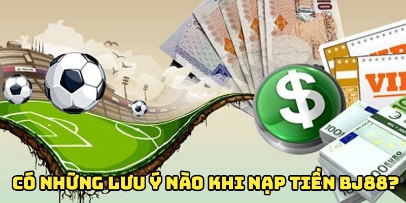 Nạp tiền tại nhà cái BJ88 cũng có một số lưu ý cần nhớ