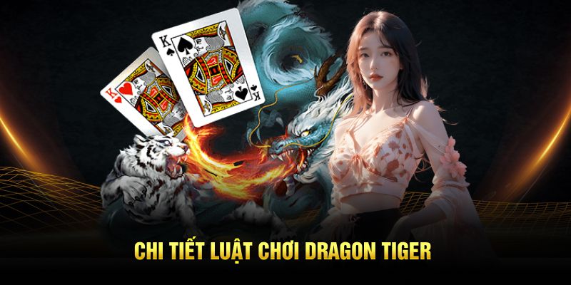 Chi tiết luật chơi Dragon Tiger