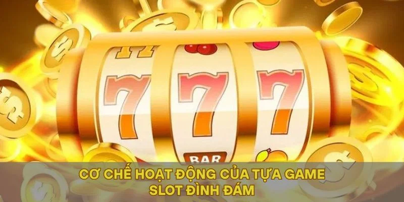 Cơ chế hoạt động của tựa game slot đình đám