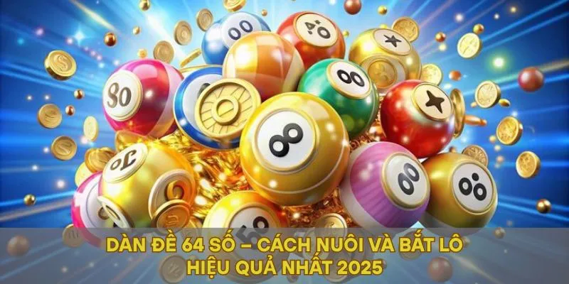 Dàn Đề 64 Số – Cách Nuôi Và Bắt Lô Hiệu Quả Nhất 2025