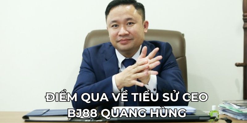 Điểm qua về tiểu sử CEO BJ88 Quang Hùng