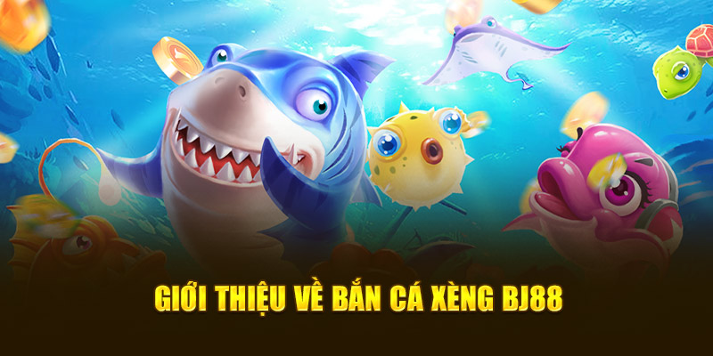 Giới thiệu về bắn cá xèng BJ88