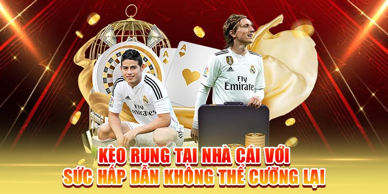 Kèo rung tại nhà cái với sức hấp dẫn không thể cưỡng lại