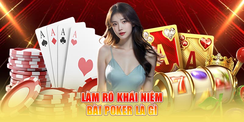 Làm rõ khái niệm bài Poker là gì