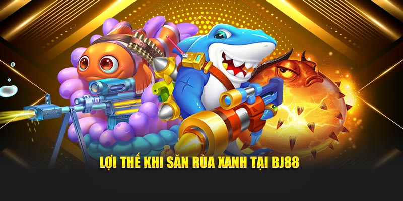 Lợi thế khi săn rùa xanh tại BJ88