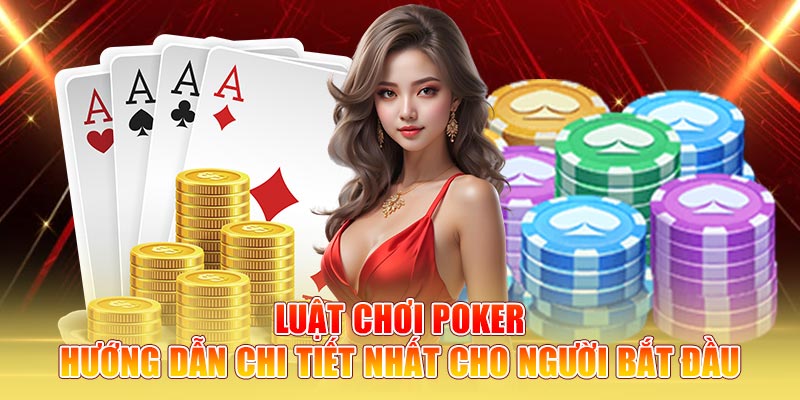 Luật Chơi Poker - Hướng Dẫn Chi Tiết Nhất Cho Người Bắt Đầu