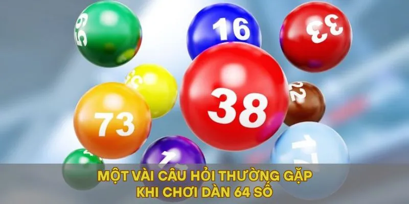 Một vài câu hỏi thường gặp khi chơi dàn 64 số