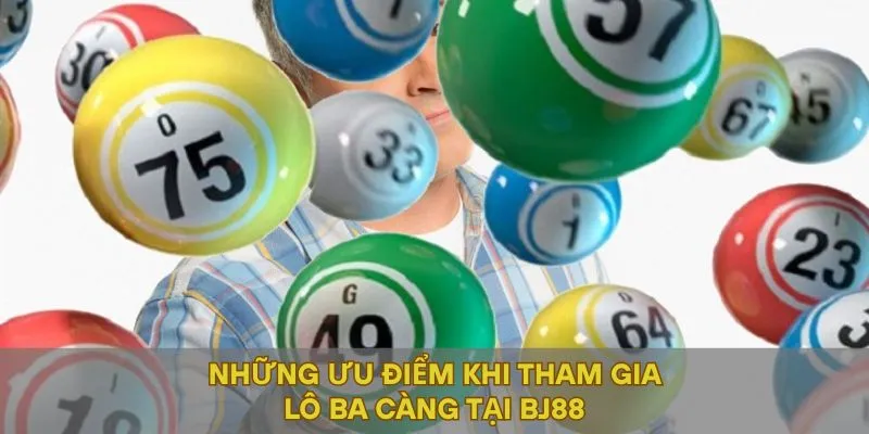 Những ưu điểm khi tham gia lô ba càng tại BJ88
