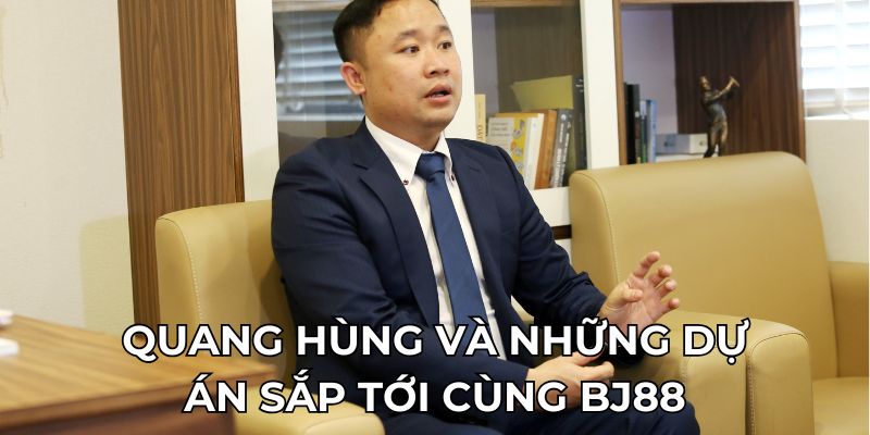 Quang Hùng và những dự án sắp tới cùng BJ88