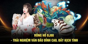 Rồng Hổ BJ88 - Trải Nghiệm Ván Đấu Đỉnh Cao, Đầy Kịch Tính