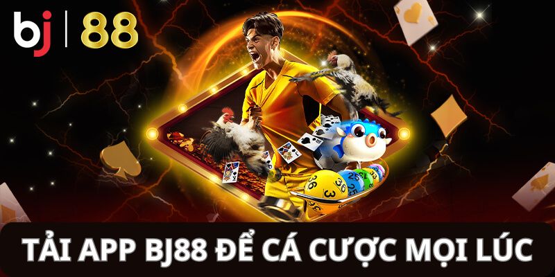 Tải app BJ88 xong là bắt đầu hành trình cá cược an toàn, mọi nơi