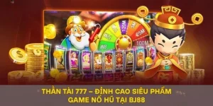 Thần Tài 777 – Đỉnh Cao Siêu Phẩm Game Nổ Hũ Tại BJ88