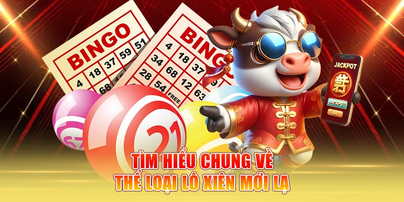 Tìm hiểu chung về thể loại lô xiên mới lạ